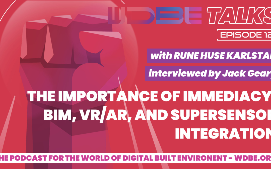 WDBE-talks: The Importance of Immediacy – Talking BIM, VR/AR, and Supersensor Integration