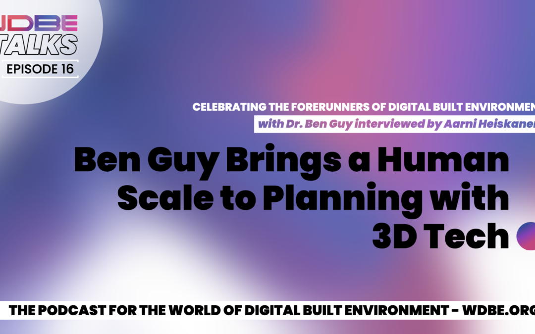 WDBE-talks: Ben Guy Brings a Human Scale to Planning with 3D Tech